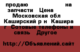 продаю samsyng gt-s5230 на запчасти › Цена ­ 100 - Московская обл., Каширский р-н, Кашира г. Сотовые телефоны и связь » Другое   